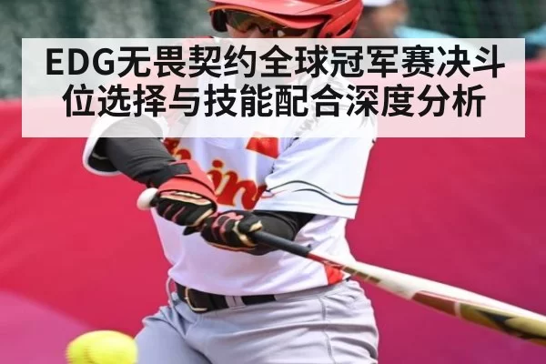 EDG无畏契约全球冠军赛决斗位选择与技能配合深度分析